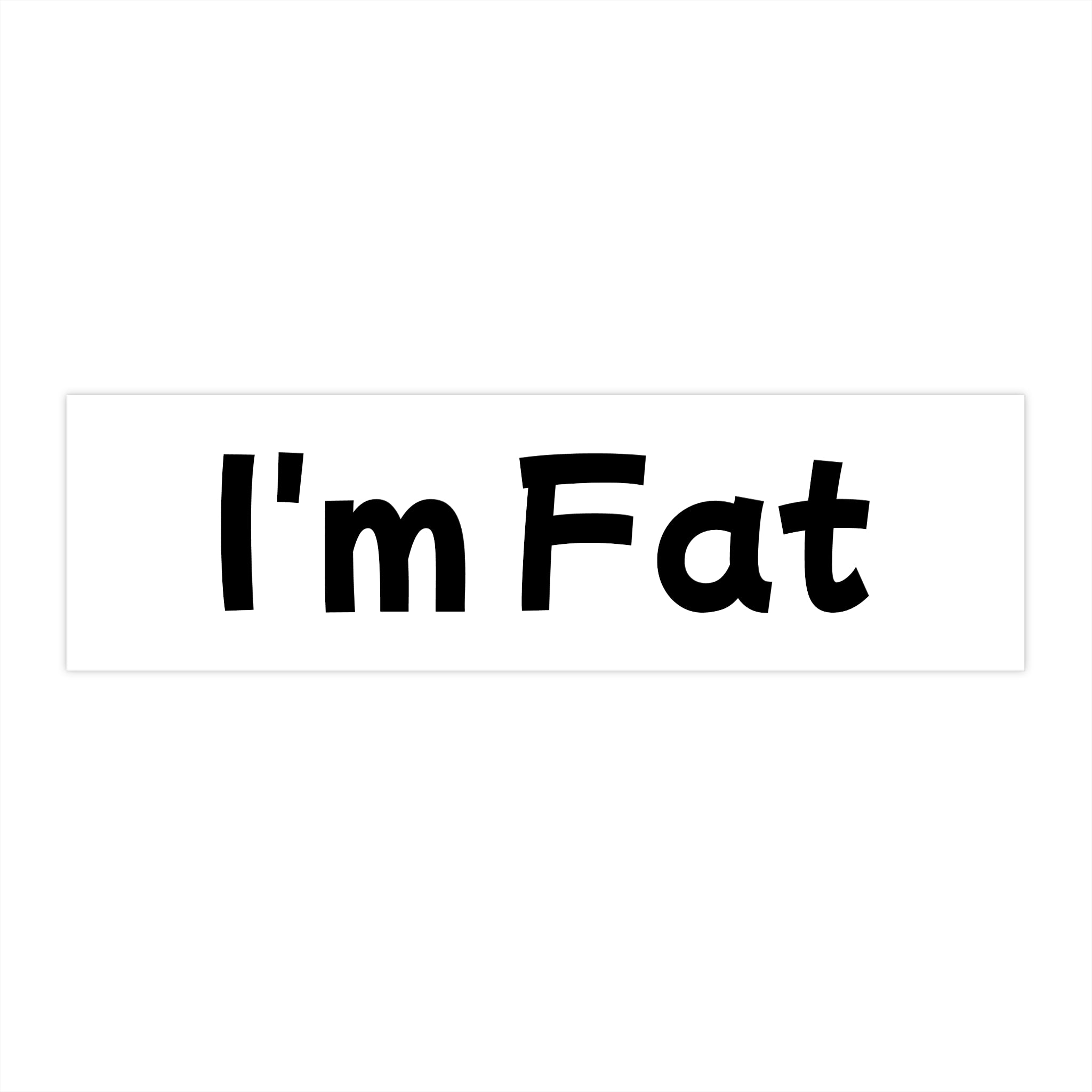 I'm Fat - Bumper Sticker